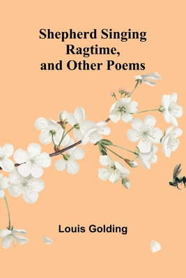 Shepherd Singing Ragtime, and Other Poems - Golding, Louis