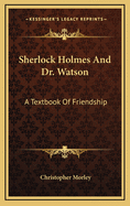 Sherlock Holmes and Dr. Watson: A Textbook of Friendship