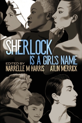 Sherlock Is a Girl's Name - Harris, Narrelle M (Editor), and Merrick, Atlin (Editor)