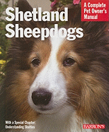 Shetland Sheepdogs: Everything about Selection, Care, Nutrition, Behavior, and Training