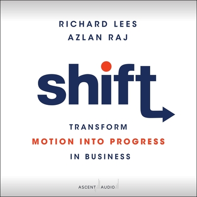 Shift: Transform Motion Into Progress in Business - Raj, Azlan, and Lees, Richard, and Johns, Jonathan (Read by)