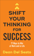 Shift Your Thinking for Success: 77 Ways to Win at Work and in Life