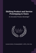 Shifting Product and Service Prototyping to Users: An Innovation Process Advantage?