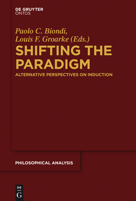 Shifting the Paradigm: Alternative Perspectives on Induction - Biondi, Paolo C (Editor), and Groarke, Louis F (Editor)