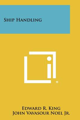 Ship Handling - King, Edward R, and Noel Jr, John Vavasour