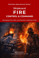 Shipboard Fire Control & Command: Managing Fire, Risk and Decision-Making at Sea
