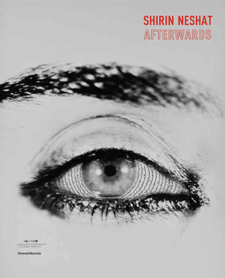 Shirin Neshat: Afterwards - Neshat, Shirin, and Karroum, Abdellah (Editor), and Mayassa, H E (Foreword by)
