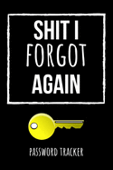 Shit I Forgot Again: Funny Internet Password Logbook / Organizer, Password Keeper / Tracker Book Notebook Journal
