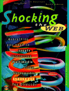 Shocking the Web: Everything You Need to Create Interactive Multimedia Using Macromedia Shockwave for Director - Clarke, Cathy, and Swearingen, Lee, and Anderson, David K.