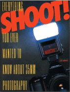 Shoot!: Everything You Ever Wanted to Know about 35mm Photography