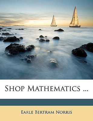 Shop Mathematics - Norris, Earle Bertram