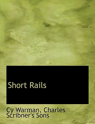 Short Rails - Warman, Cy, and Charles Scribner's Sons, Scribner's Sons (Creator)
