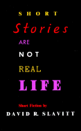 Short Stories Are Not Real Life: Short Fiction - Slavitt, David R, Mr.