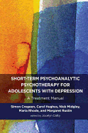 Short-term Psychoanalytic Psychotherapy for Adolescents with Depression: A Treatment Manual