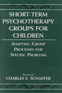Short-Term Psychotherapy Groups for Children: Adapting Group Processes for Specific Problems