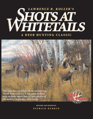 Shots at Whitetails: A Deer Hunting Classic - Koller, Lawrence R, and Durkin, Patrick