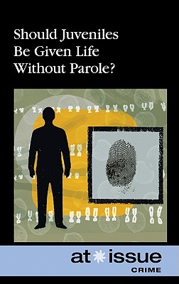 Should Juveniles Be Given Life Without Parole? - Ferguson, Olivia (Editor)
