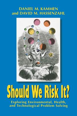 Should We Risk It?: Exploring Environmental, Health, and Technological Problem Solving - Kammen, Daniel M, and Hassenzahl, David M