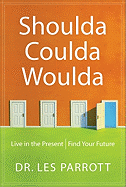 Shoulda, Coulda, Woulda: Live in the Present, Find Your Future