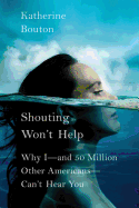 Shouting Won't Help: Why I--And 50 Million Other Americans--Can't Hear You