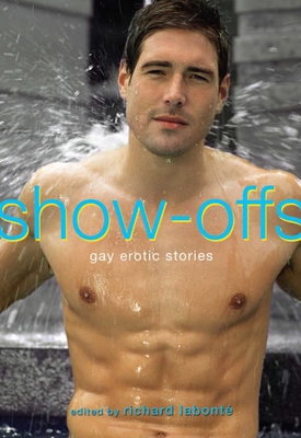 Show-Offs: Gay Erotic Stories - Labont�, Richard (Editor)