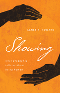 Showing: What Pregnancy Tells Us about Being Human