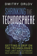 Shrinking the Technosphere: Getting a Grip on Technologies That Limit Our Autonomy, Self-Sufficiency and Freedom