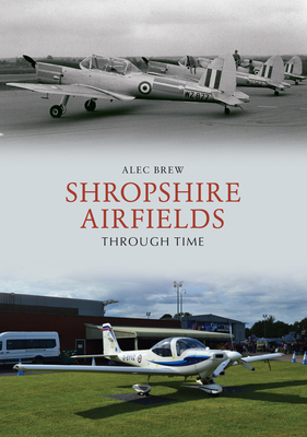 Shropshire Airfields Through Time - Brew, Alec