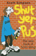 Shut Yer Pus: The Wee Book of Scots Slang
