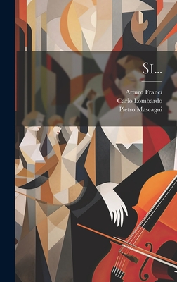 Si... - Mascagni, Pietro, and Lombardo, Carlo, and Franci, Arturo