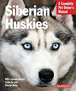 Siberian Huskies: Everything about Selection, Care, Nutrition, Behavior, and Training