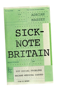 Sick-Note Britain: How Social Problems Became Medical Issues