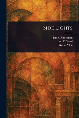 Side Lights - Runciman, James, and Stead, W T (William Thomas), and Allen, Grant