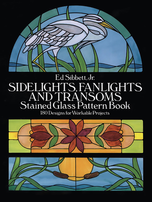 Sidelights, Fanlights and Transoms Stained Glass Pattern Book - Sibbett, Ed