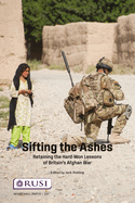 Sifting the Ashes: Retaining the Hard-Won Lessons of Britain's Afghan War