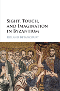 Sight, Touch, and Imagination in Byzantium