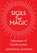 Sigils For Magic: Techniques of Transformation