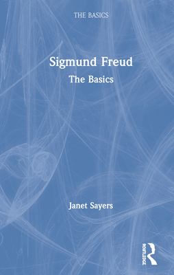 Sigmund Freud: The Basics - Sayers, Janet