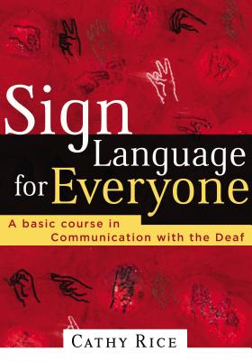 Sign Language for Everyone: A Basic Course in Communication with the Deaf - Rice, Cathy