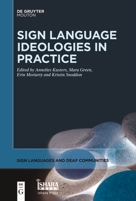 Sign Language Ideologies in Practice - Kusters, Annelies (Editor), and Green, Mara (Editor), and Moriarty, Erin (Editor)