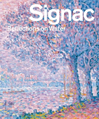 Signac: Reflections on Water - Signac, Paul, and Wuhrmann, Sylvie, and Bocquillon, Marina (Text by)
