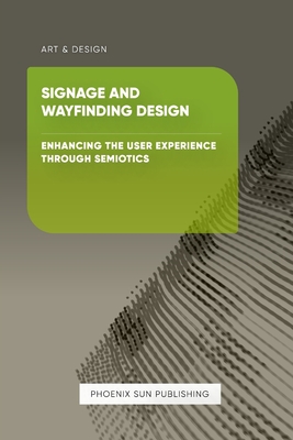 Signage and Wayfinding Design - Enhancing the User Experience through Semiotics - Publishing, Ps