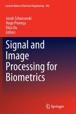 Signal and Image Processing for Biometrics - Scharcanski, Jacob (Editor), and Proen�a, Hugo (Editor), and Du, Eliza (Editor)