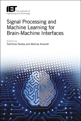 Signal Processing and Machine Learning for Brain-Machine Interfaces - Tanaka, Toshihisa (Editor), and Arvaneh, Mahnaz (Editor)
