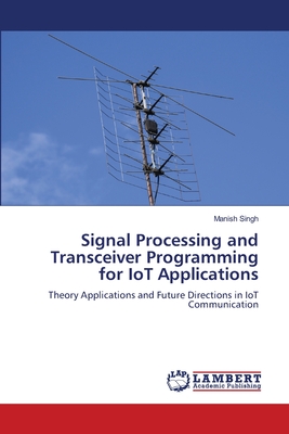 Signal Processing and Transceiver Programming for IoT Applications - Singh, Manish