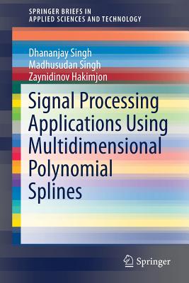 Signal Processing Applications Using Multidimensional Polynomial Splines - Singh, Dhananjay, and Singh, Madhusudan, and Hakimjon, Zaynidinov