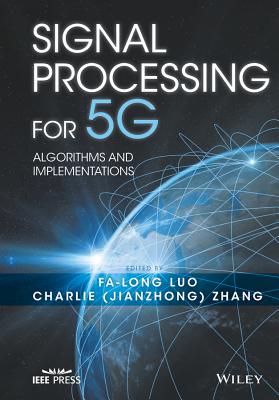 Signal Processing for 5G: Algorithms and Implementations - Luo, Fa-Long (Editor), and Zhang, Charlie Jianzhong (Editor)