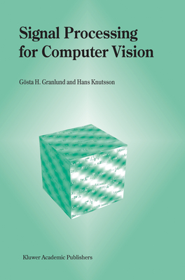 Signal Processing for Computer Vision - Granlund, G�sta H., and Knutsson, Hans