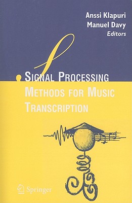 Signal Processing Methods for Music Transcription - Klapuri, Anssi (Editor), and Davy, Manuel (Editor)