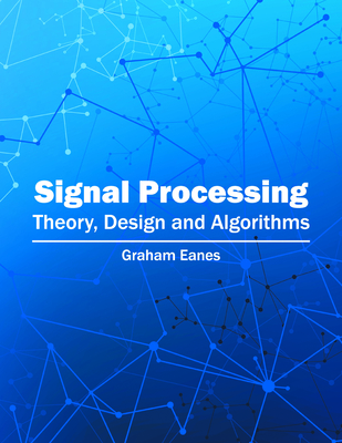 Signal Processing: Theory, Design and Algorithms - Eanes, Graham (Editor)